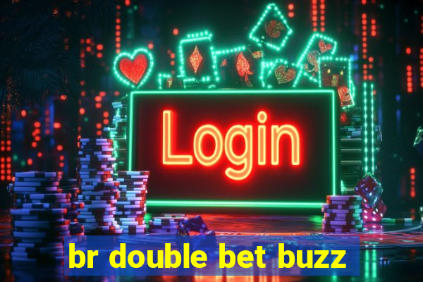 br double bet buzz